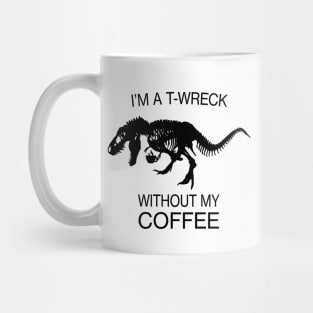 I am a T-Wreck before my coffee - Tyrannosaurus rex Fossil Mug